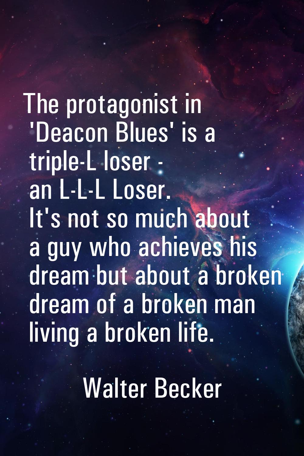 The protagonist in 'Deacon Blues' is a triple-L loser - an L-L-L Loser. It's not so much about a gu
