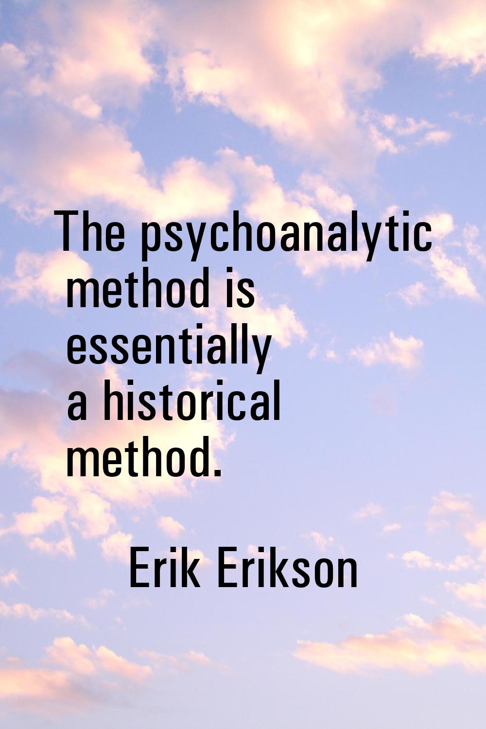 The psychoanalytic method is essentially a historical method.