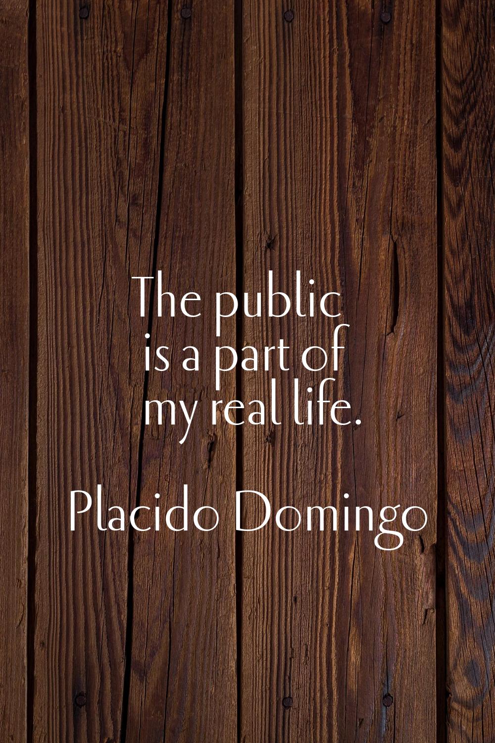 The public is a part of my real life.
