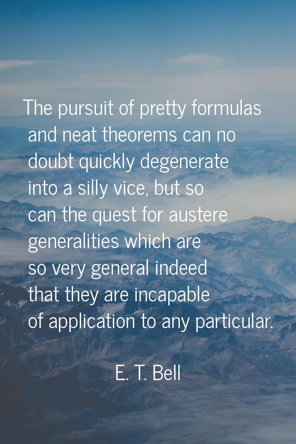 The pursuit of pretty formulas and neat theorems can no doubt quickly degenerate into a silly vice,