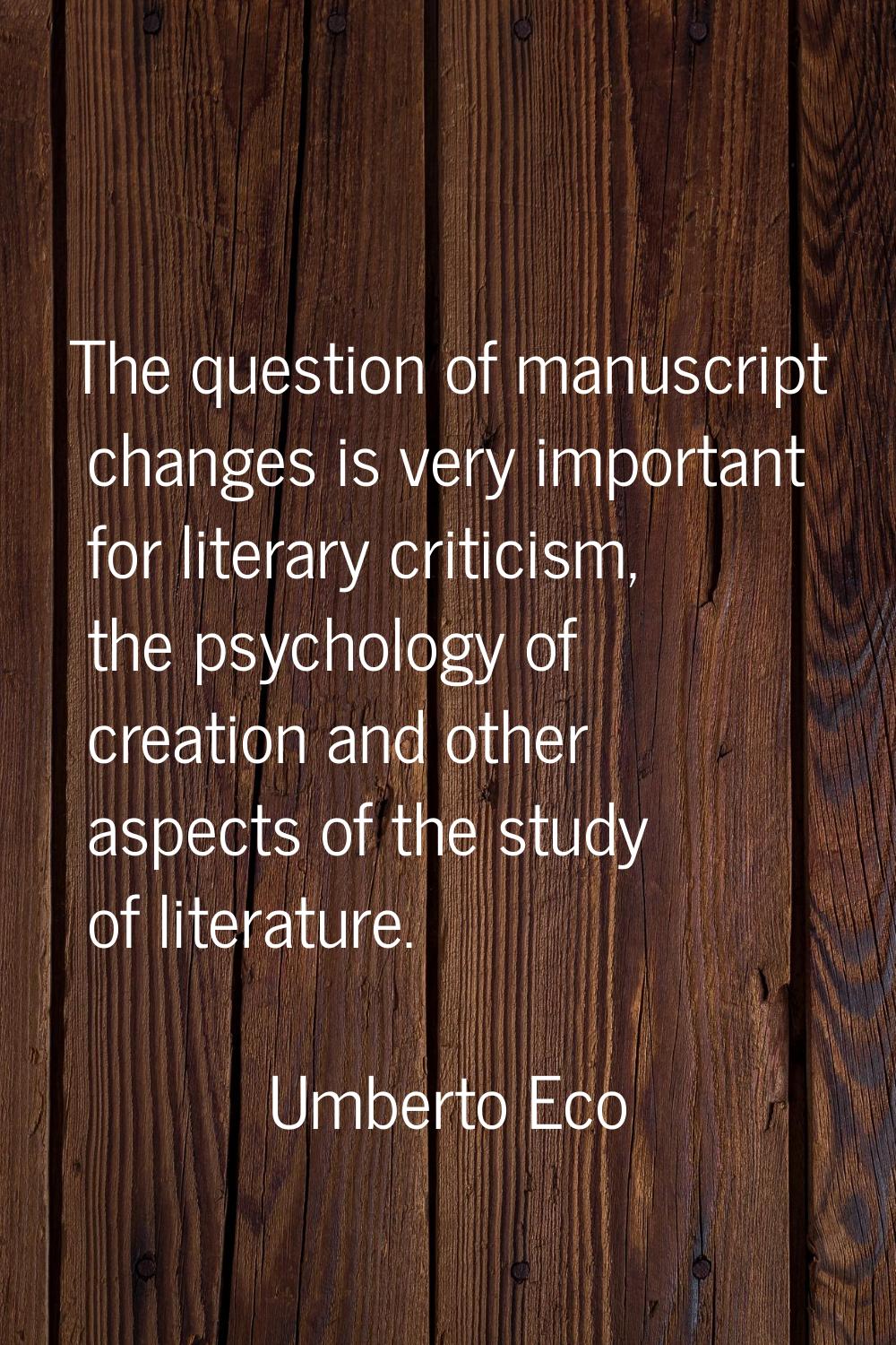 The question of manuscript changes is very important for literary criticism, the psychology of crea