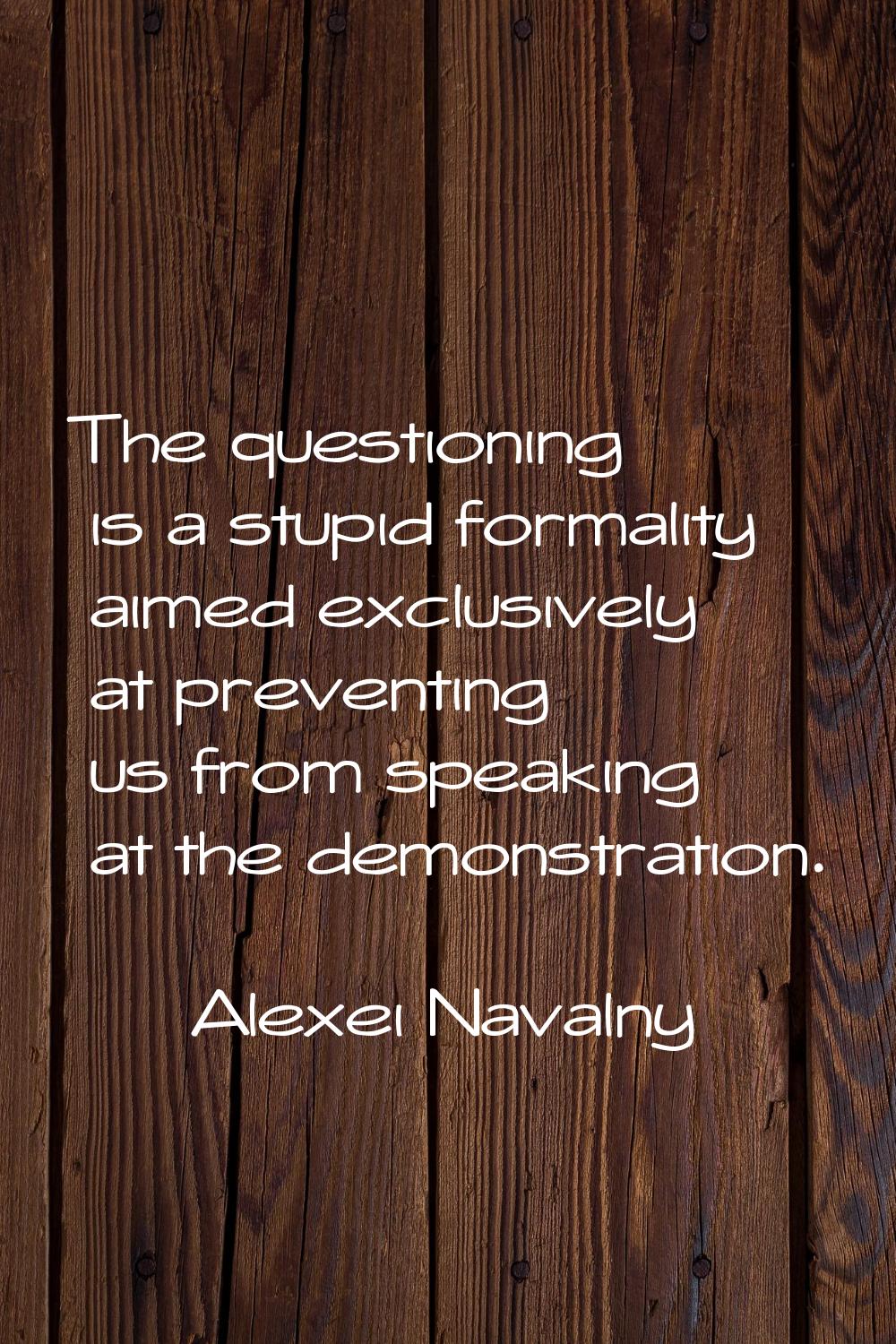 The questioning is a stupid formality aimed exclusively at preventing us from speaking at the demon