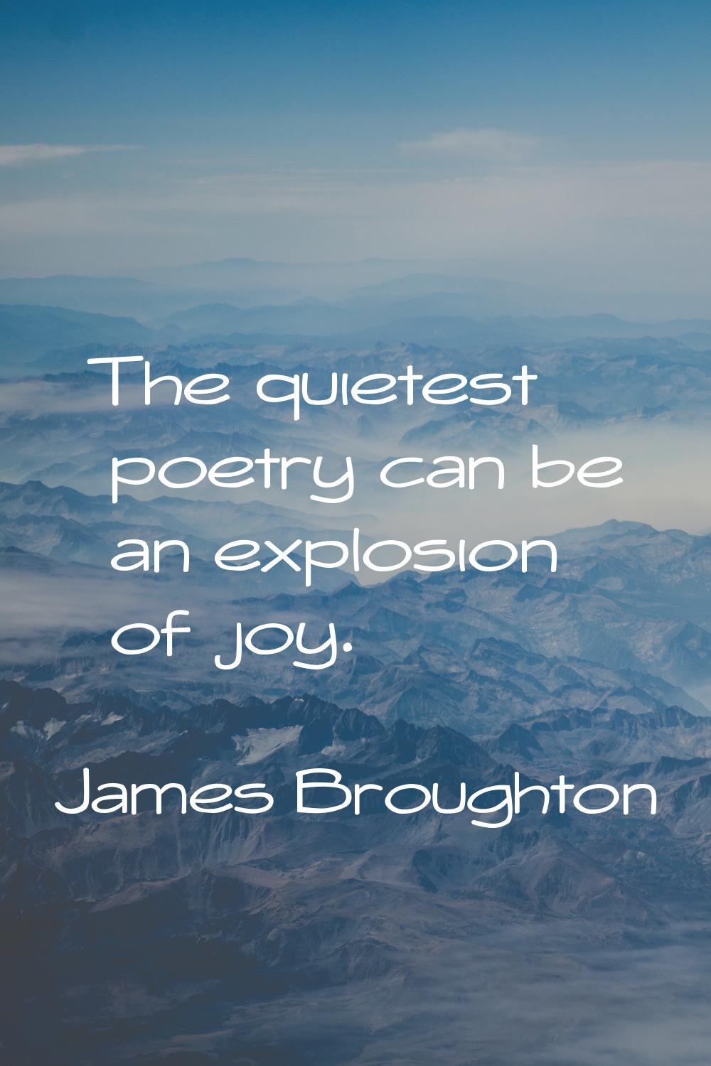 The quietest poetry can be an explosion of joy.