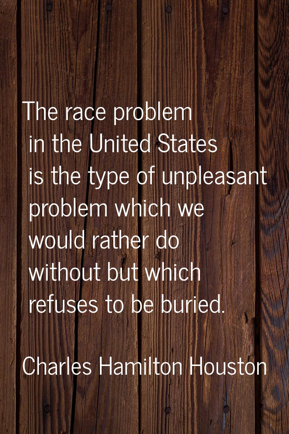 The race problem in the United States is the type of unpleasant problem which we would rather do wi