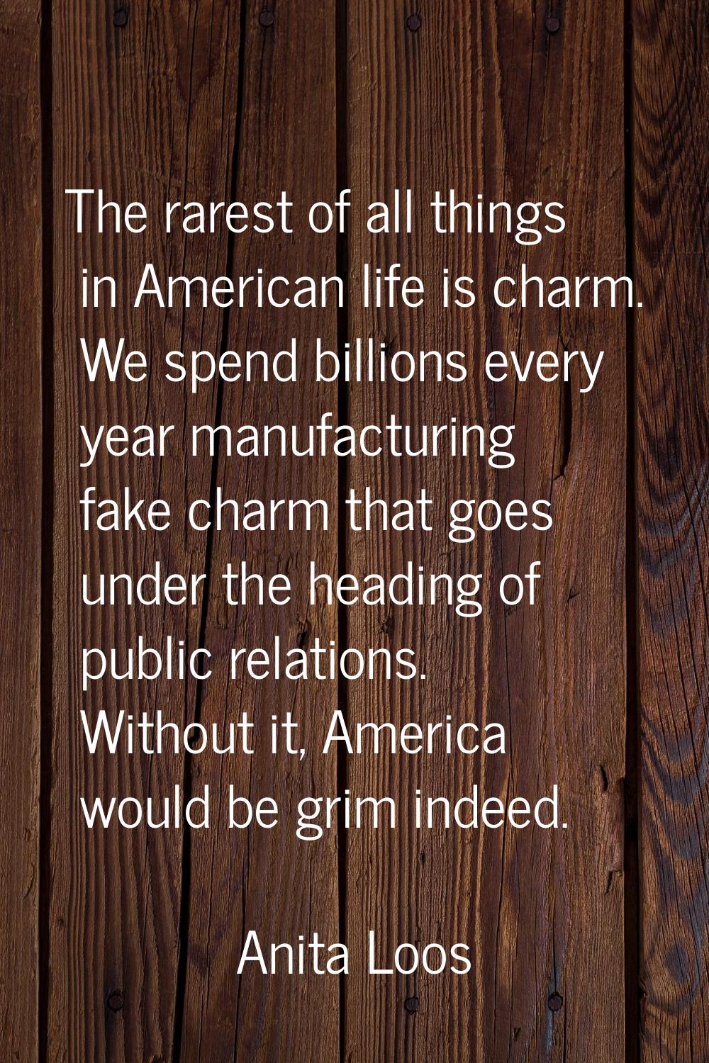 The rarest of all things in American life is charm. We spend billions every year manufacturing fake