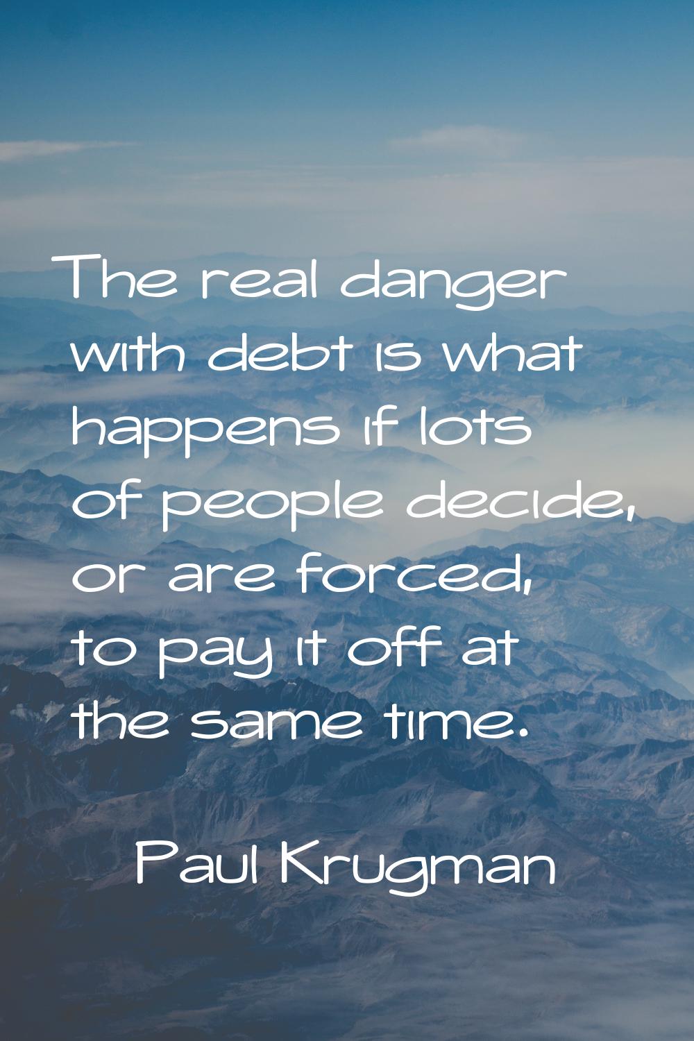 The real danger with debt is what happens if lots of people decide, or are forced, to pay it off at