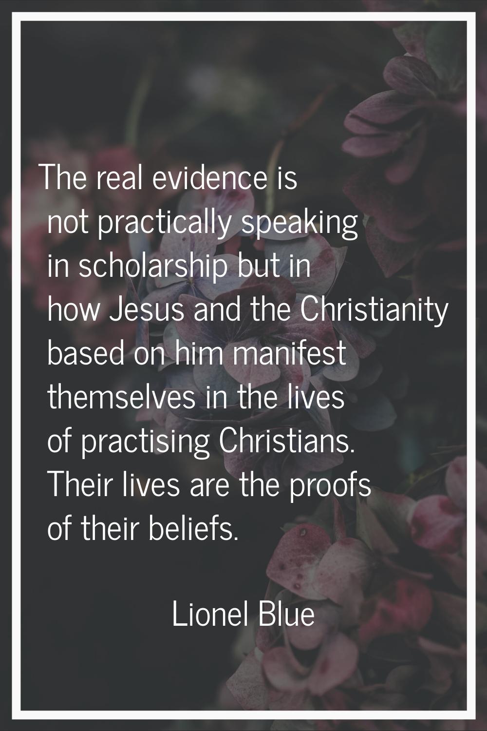 The real evidence is not practically speaking in scholarship but in how Jesus and the Christianity 