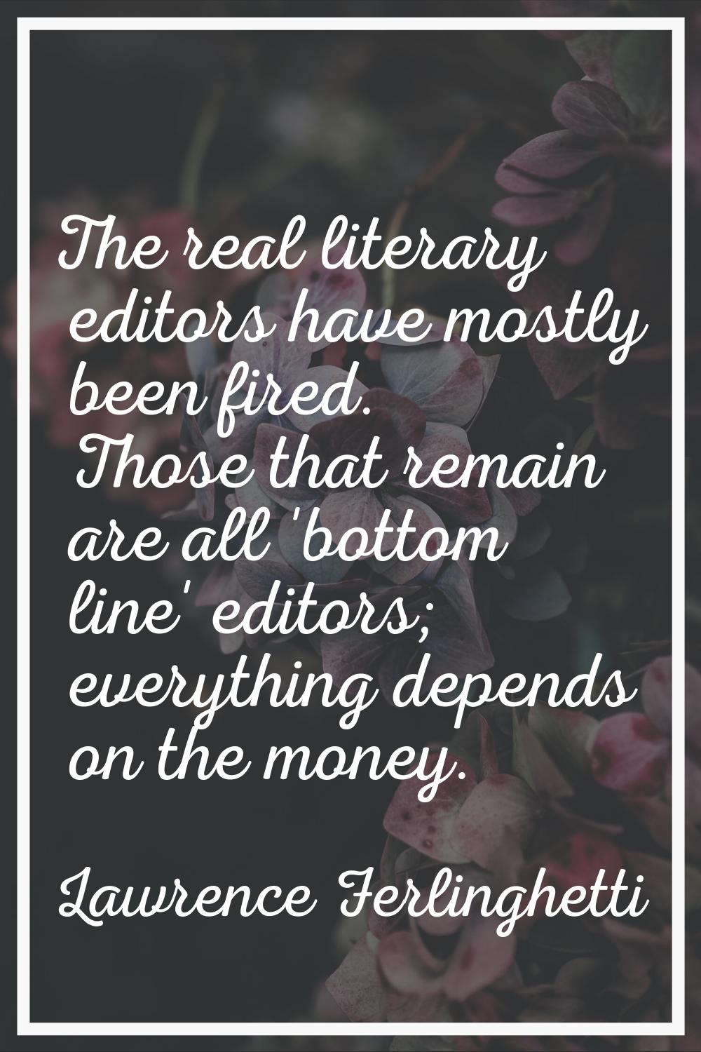 The real literary editors have mostly been fired. Those that remain are all 'bottom line' editors; 