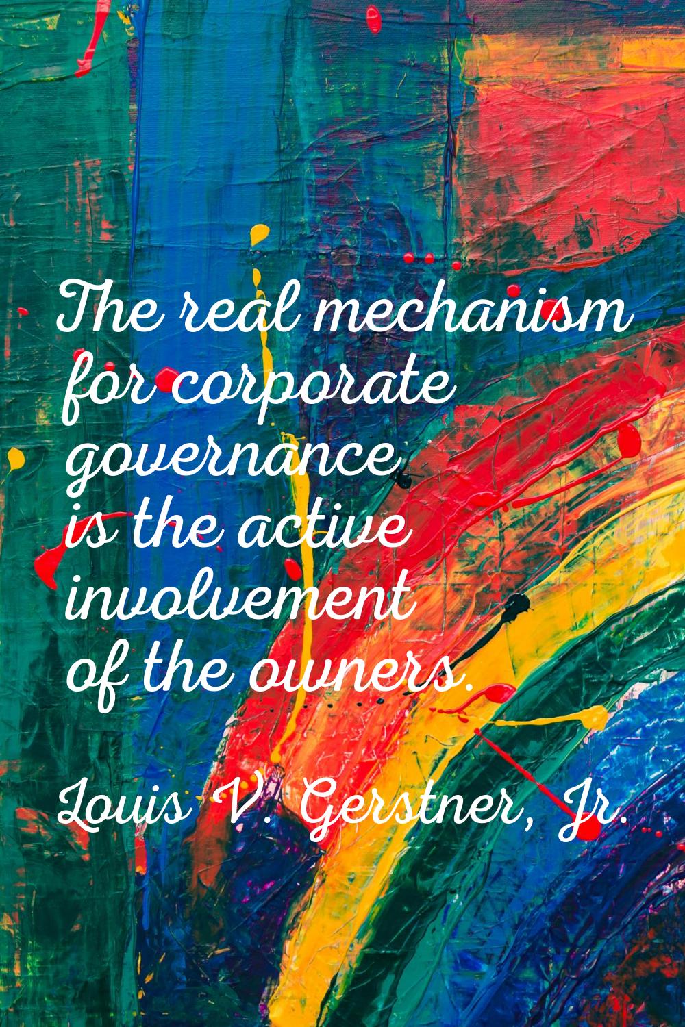The real mechanism for corporate governance is the active involvement of the owners.