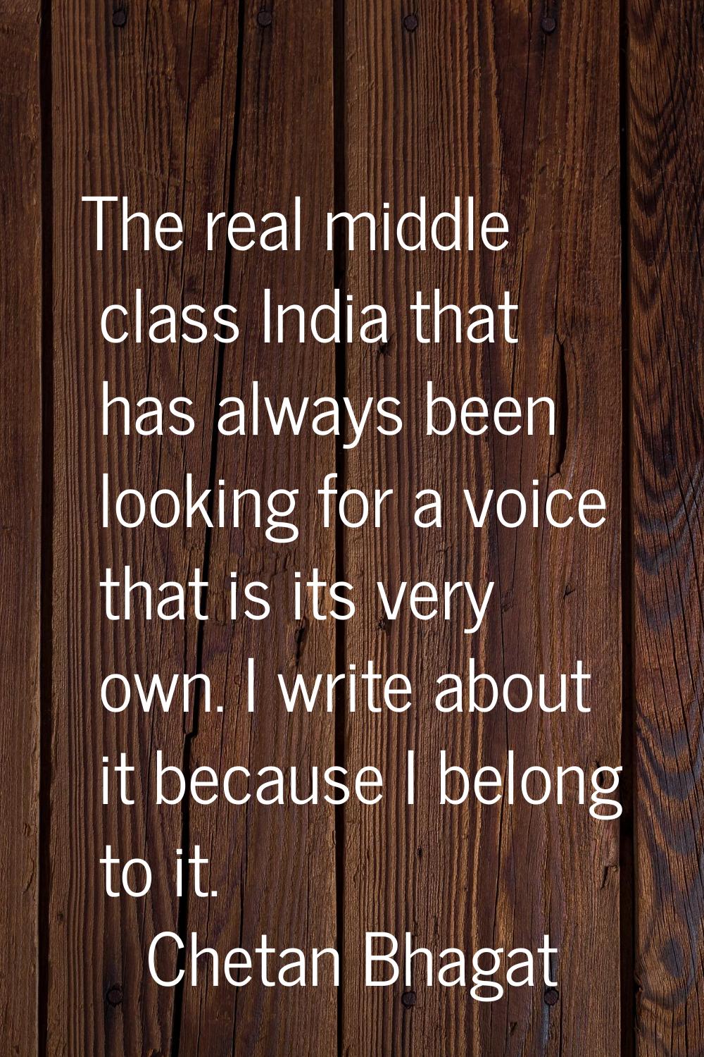 The real middle class India that has always been looking for a voice that is its very own. I write 