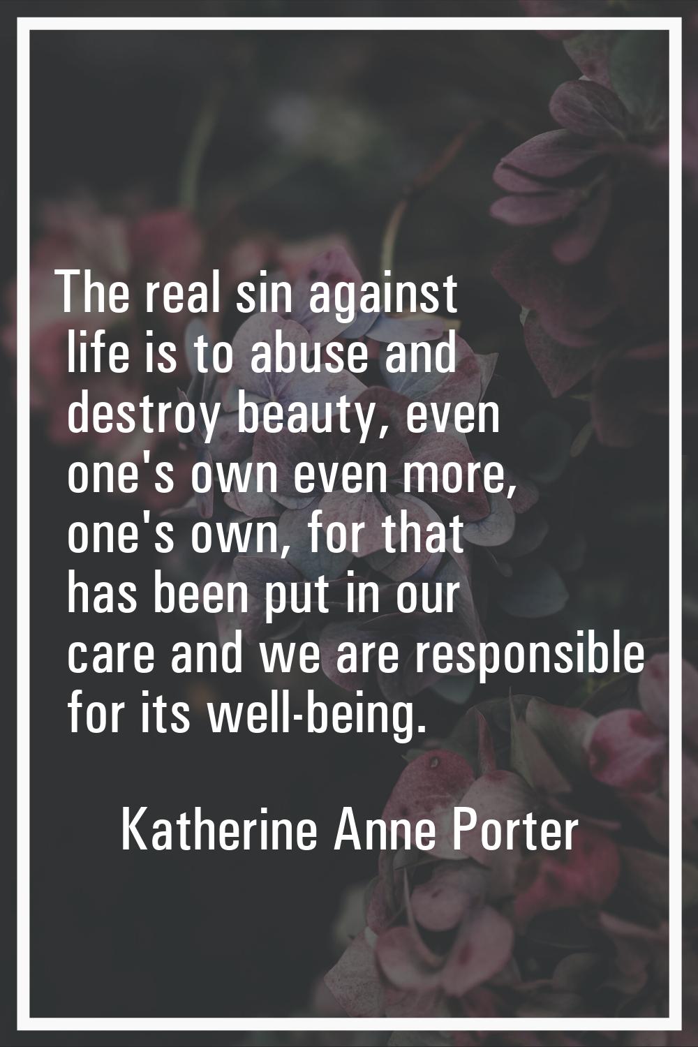 The real sin against life is to abuse and destroy beauty, even one's own even more, one's own, for 