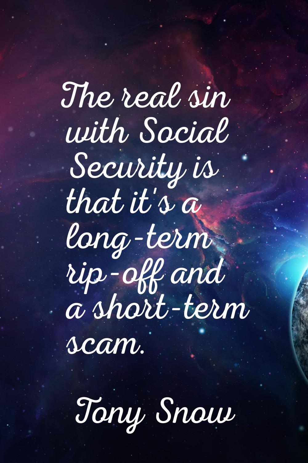 The real sin with Social Security is that it's a long-term rip-off and a short-term scam.