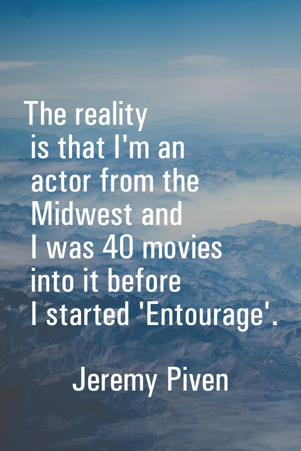 The reality is that I'm an actor from the Midwest and I was 40 movies into it before I started 'Ent