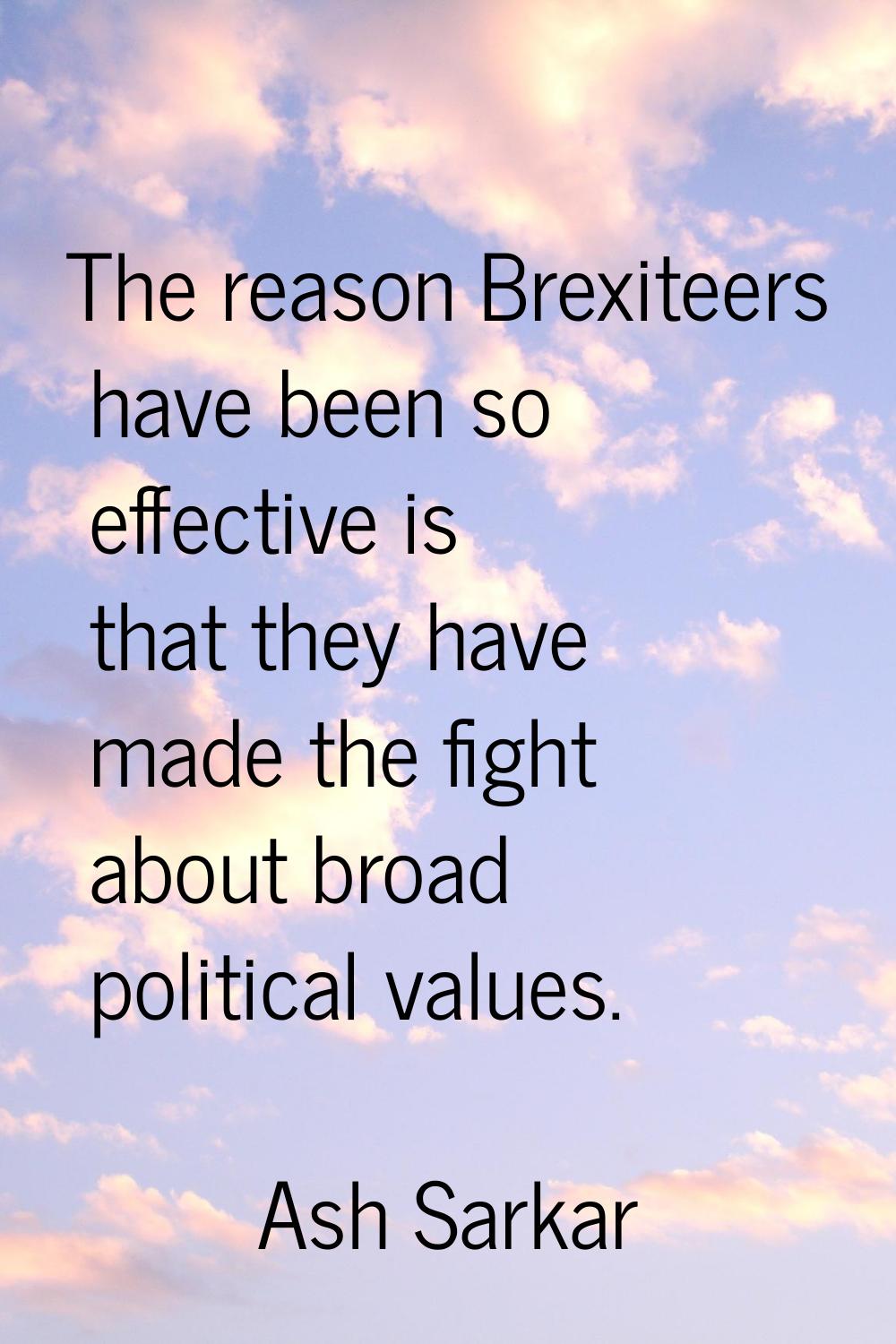 The reason Brexiteers have been so effective is that they have made the fight about broad political