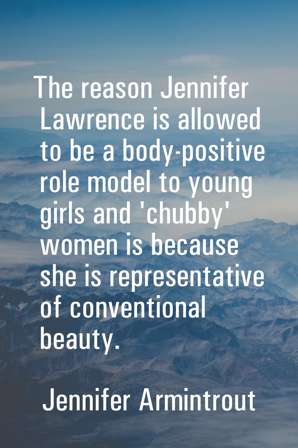 The reason Jennifer Lawrence is allowed to be a body-positive role model to young girls and 'chubby