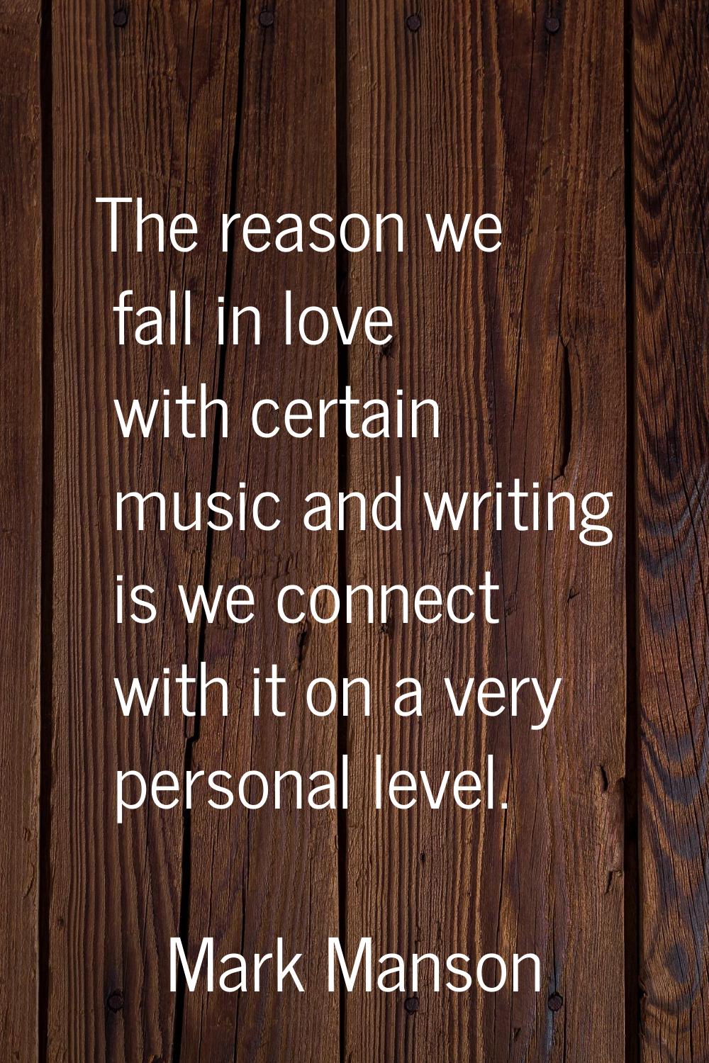 The reason we fall in love with certain music and writing is we connect with it on a very personal 