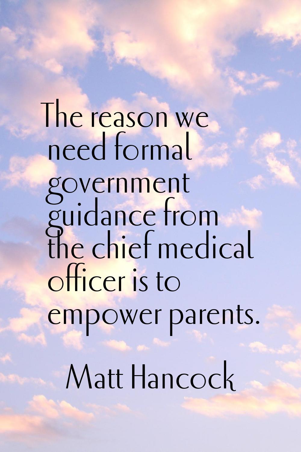 The reason we need formal government guidance from the chief medical officer is to empower parents.