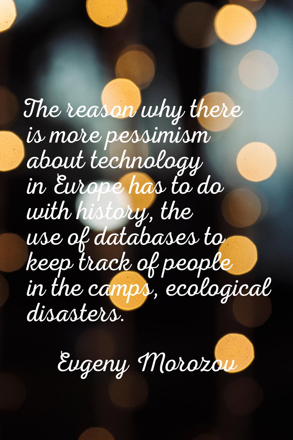The reason why there is more pessimism about technology in Europe has to do with history, the use o