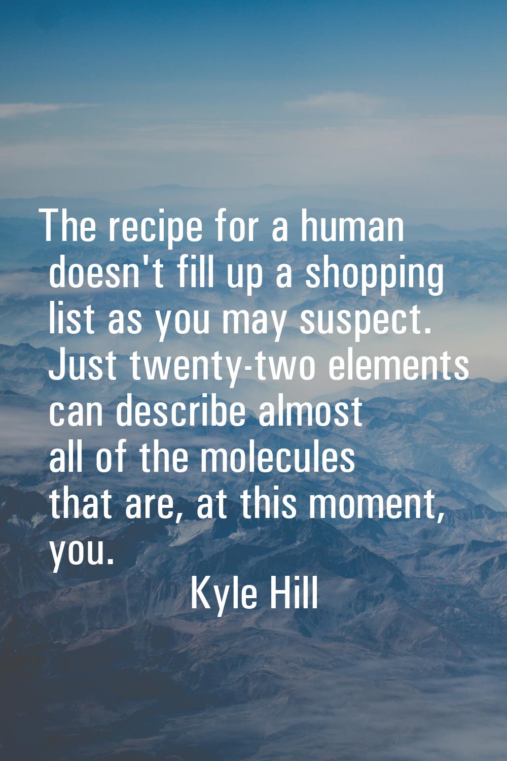 The recipe for a human doesn't fill up a shopping list as you may suspect. Just twenty-two elements