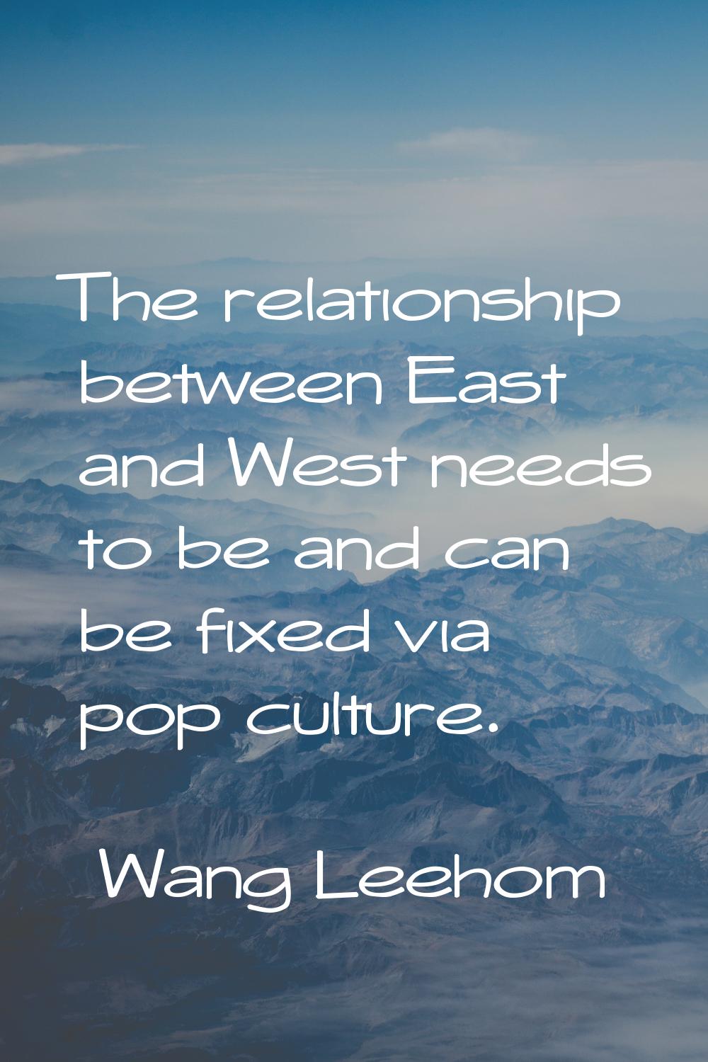 The relationship between East and West needs to be and can be fixed via pop culture.