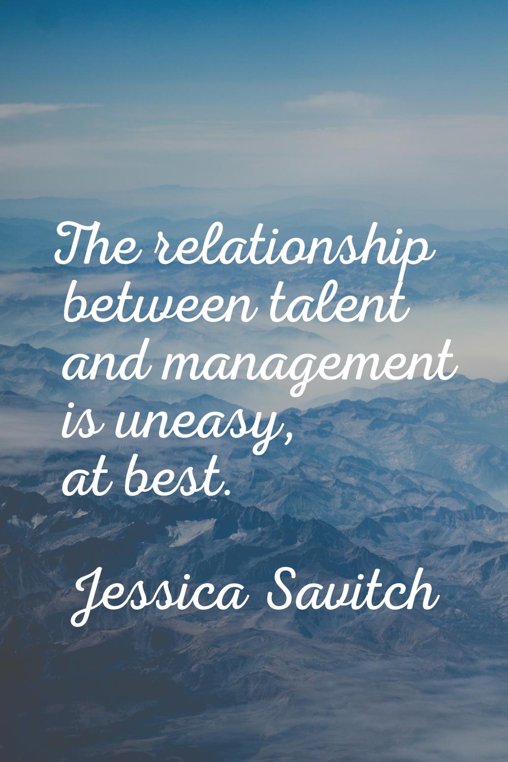 The relationship between talent and management is uneasy, at best.