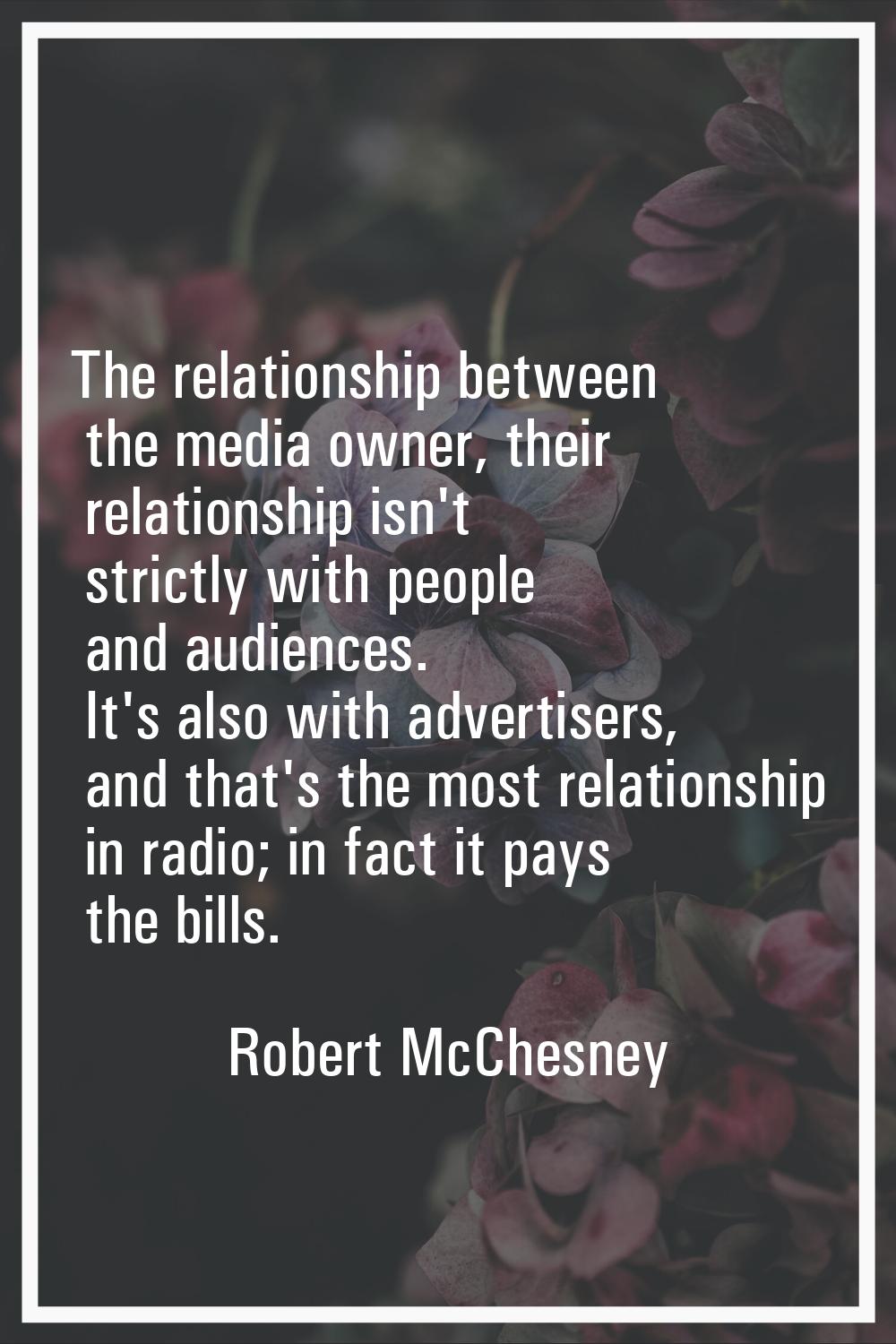 The relationship between the media owner, their relationship isn't strictly with people and audienc