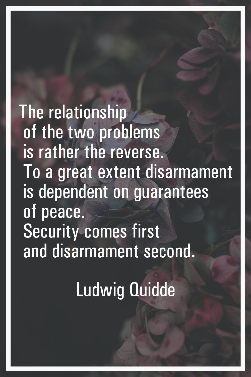 The relationship of the two problems is rather the reverse. To a great extent disarmament is depend