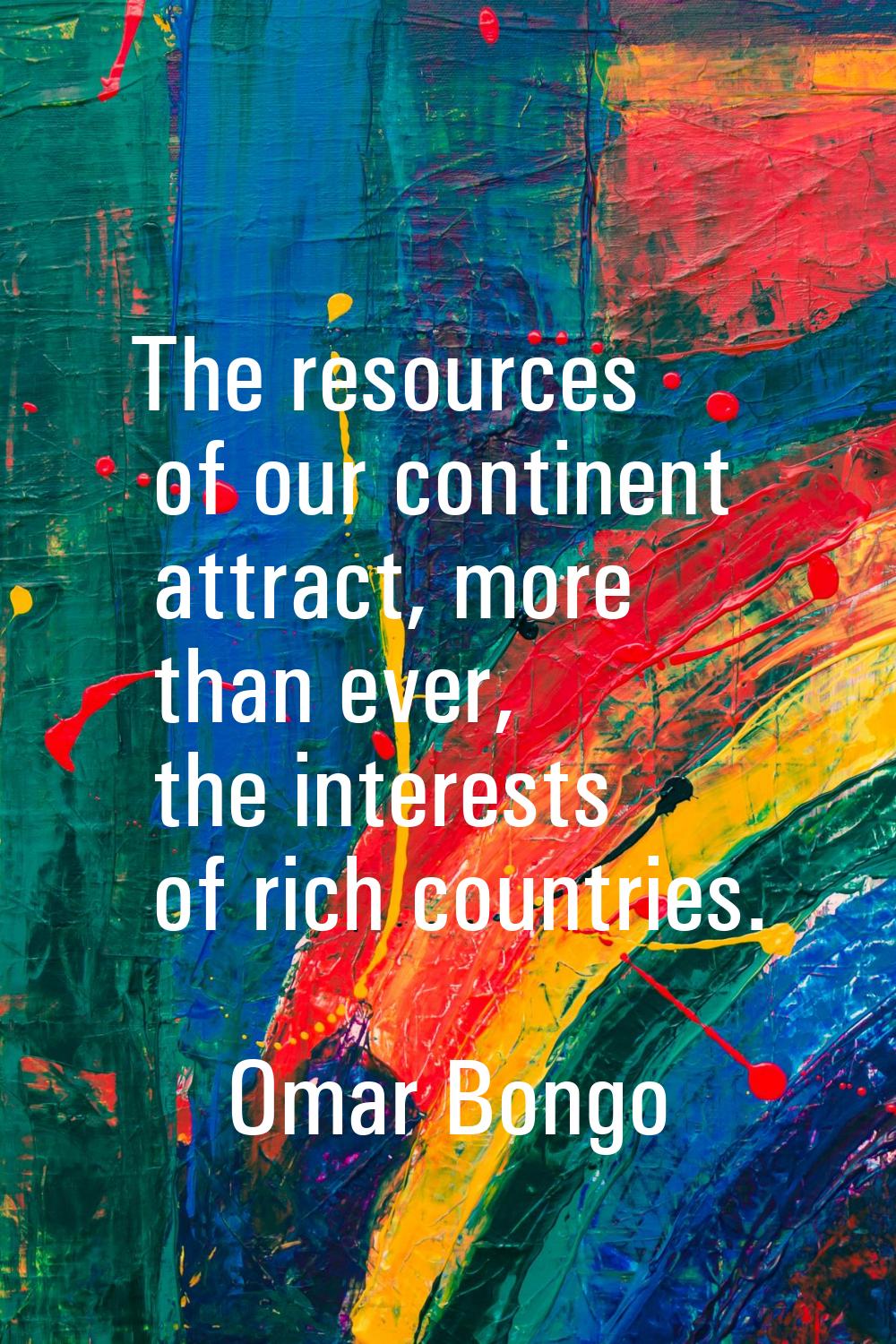 The resources of our continent attract, more than ever, the interests of rich countries.