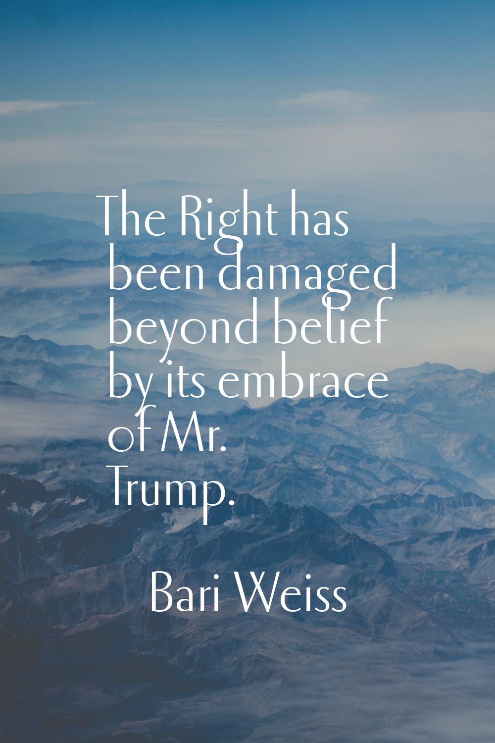 The Right has been damaged beyond belief by its embrace of Mr. Trump.