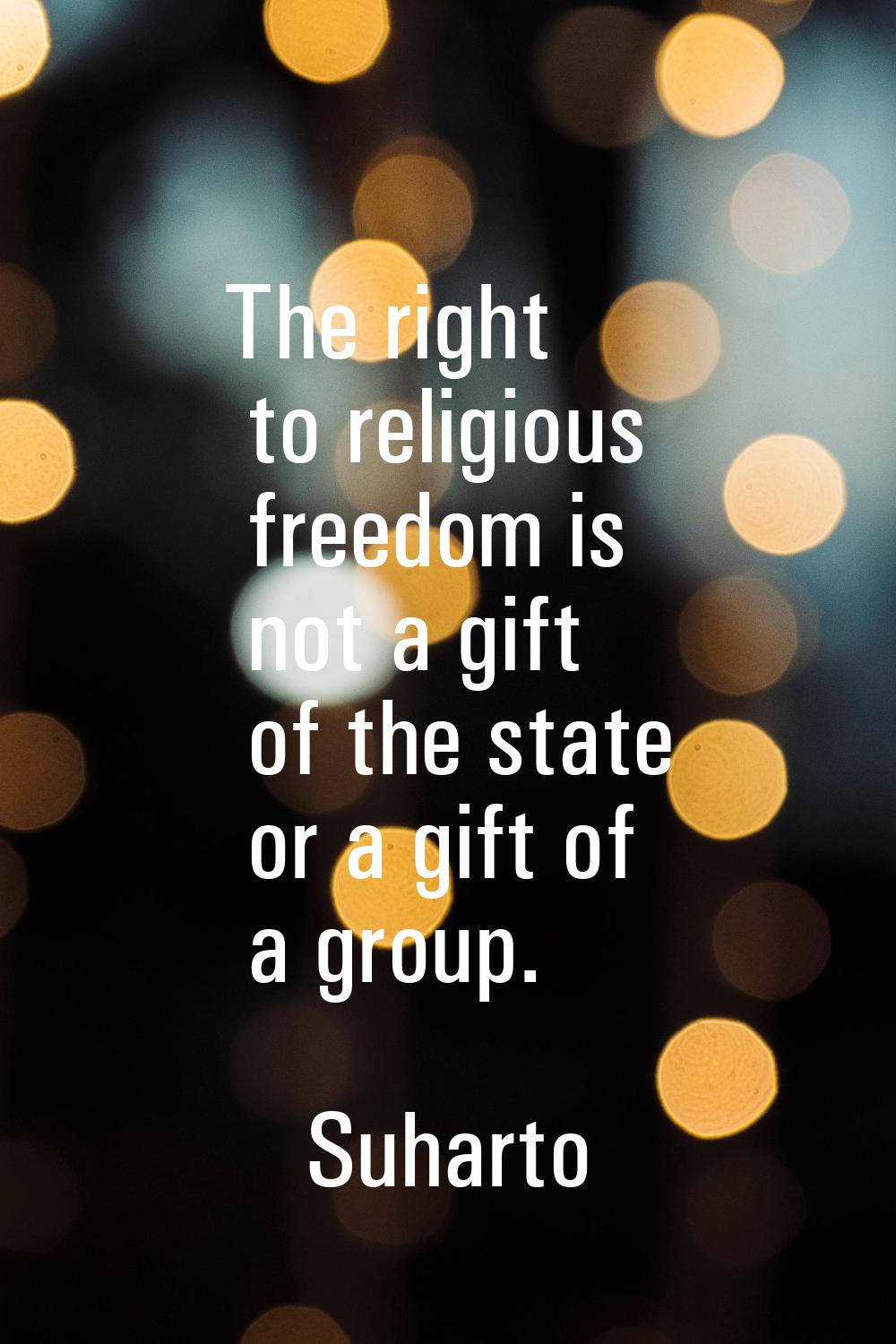 The right to religious freedom is not a gift of the state or a gift of a group.