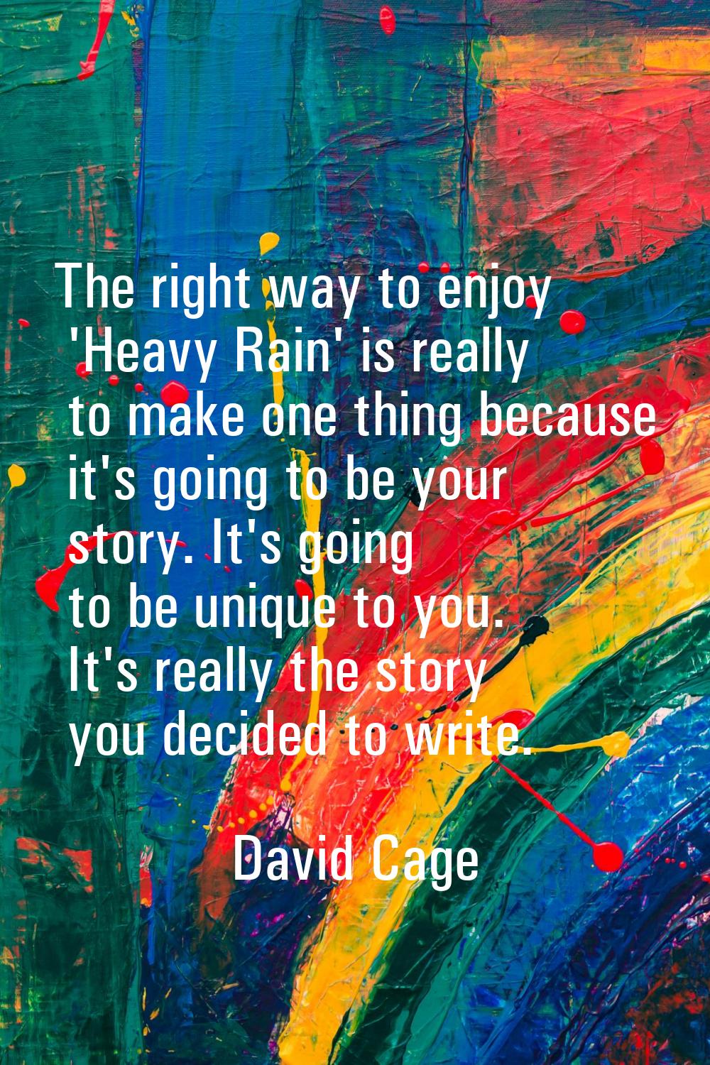 The right way to enjoy 'Heavy Rain' is really to make one thing because it's going to be your story
