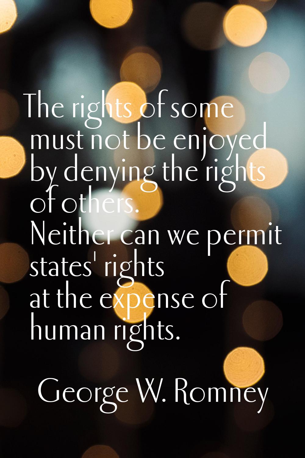 The rights of some must not be enjoyed by denying the rights of others. Neither can we permit state