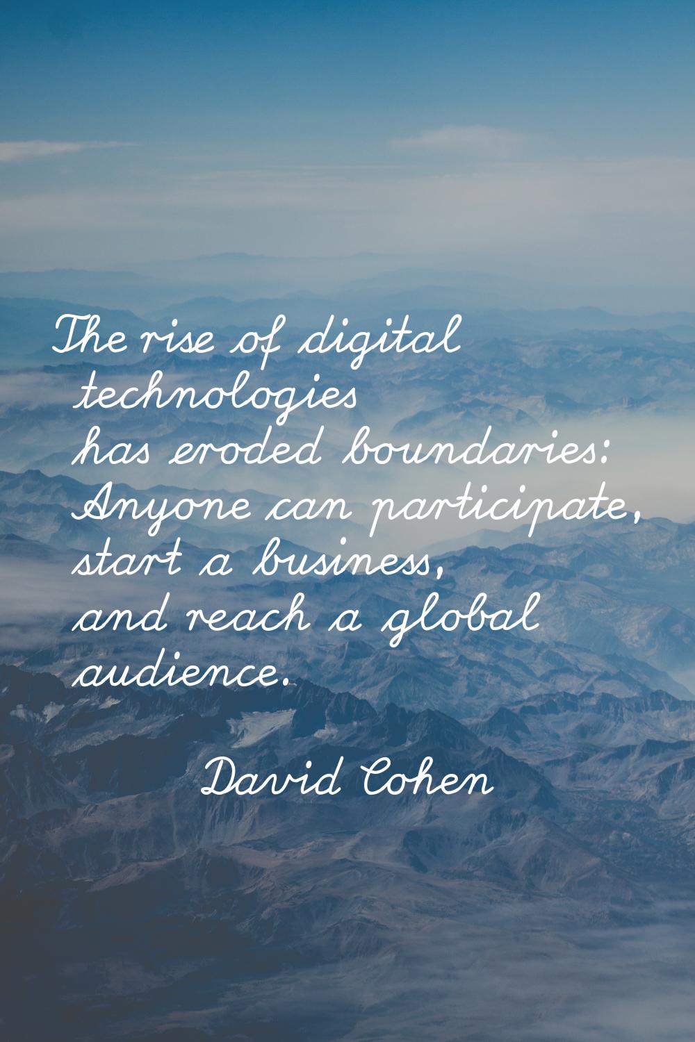 The rise of digital technologies has eroded boundaries: Anyone can participate, start a business, a