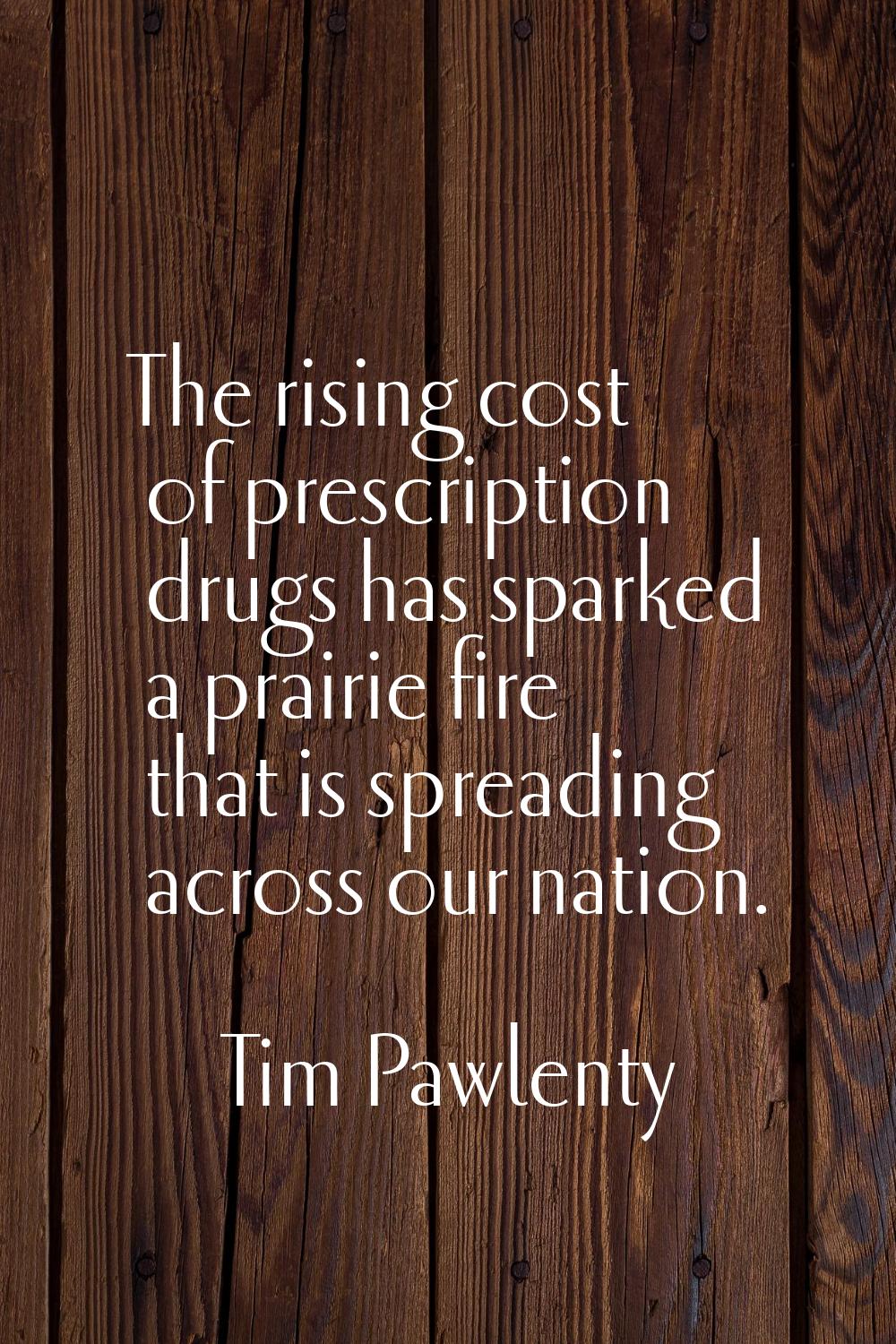 The rising cost of prescription drugs has sparked a prairie fire that is spreading across our natio