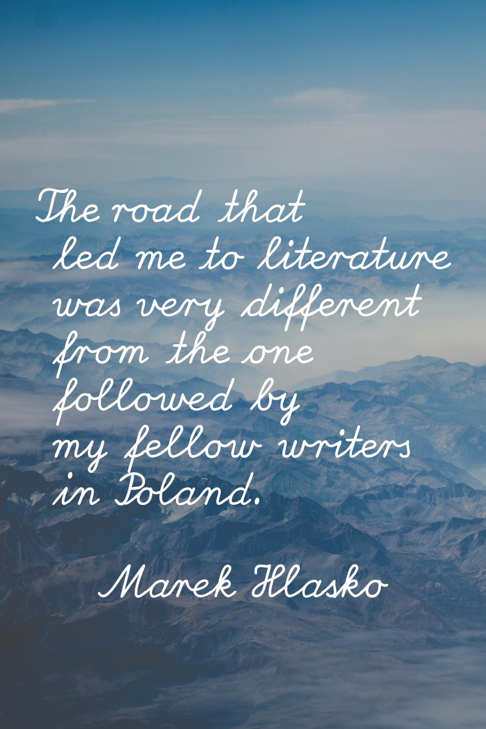 The road that led me to literature was very different from the one followed by my fellow writers in