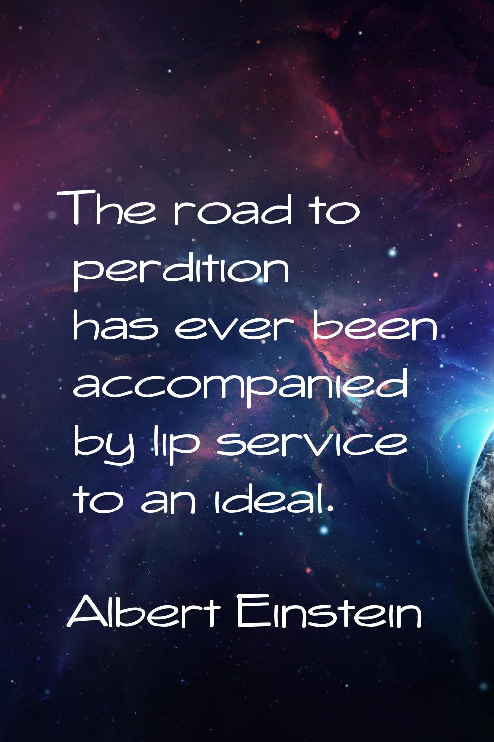 The road to perdition has ever been accompanied by lip service to an ideal.