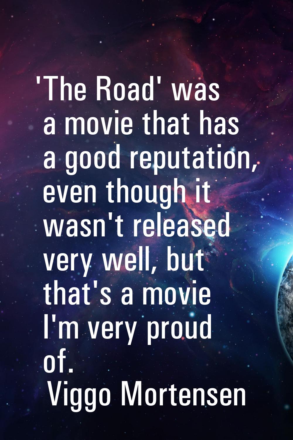 'The Road' was a movie that has a good reputation, even though it wasn't released very well, but th