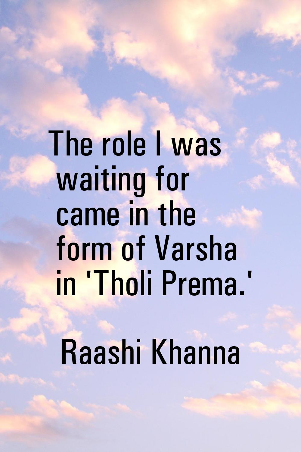 The role I was waiting for came in the form of Varsha in 'Tholi Prema.'