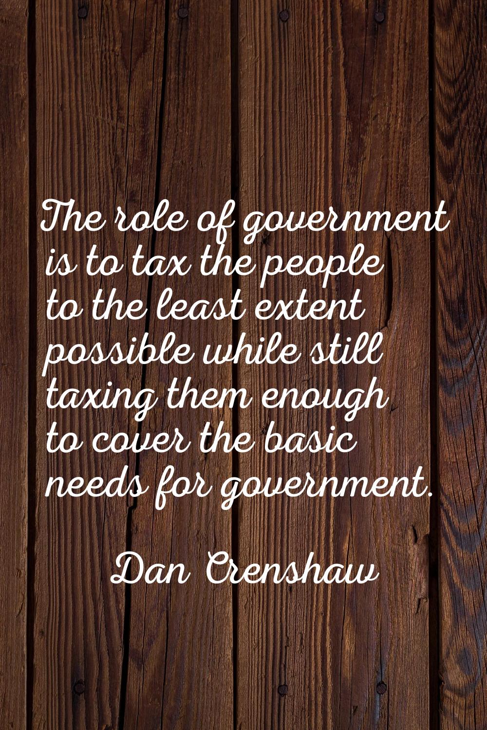 The role of government is to tax the people to the least extent possible while still taxing them en