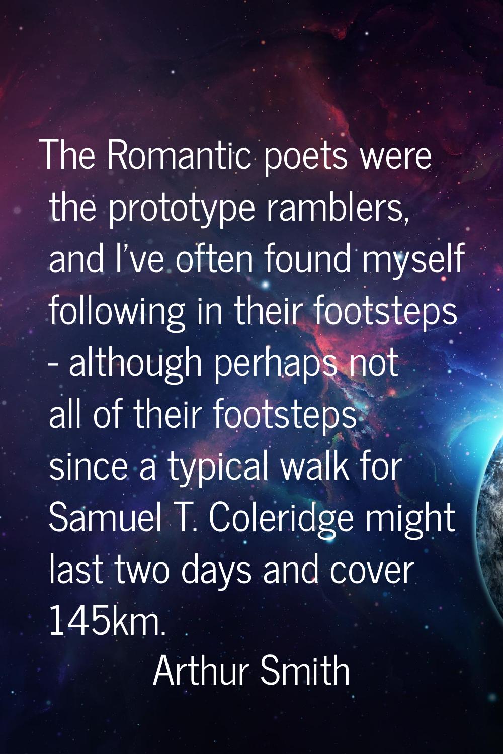 The Romantic poets were the prototype ramblers, and I've often found myself following in their foot