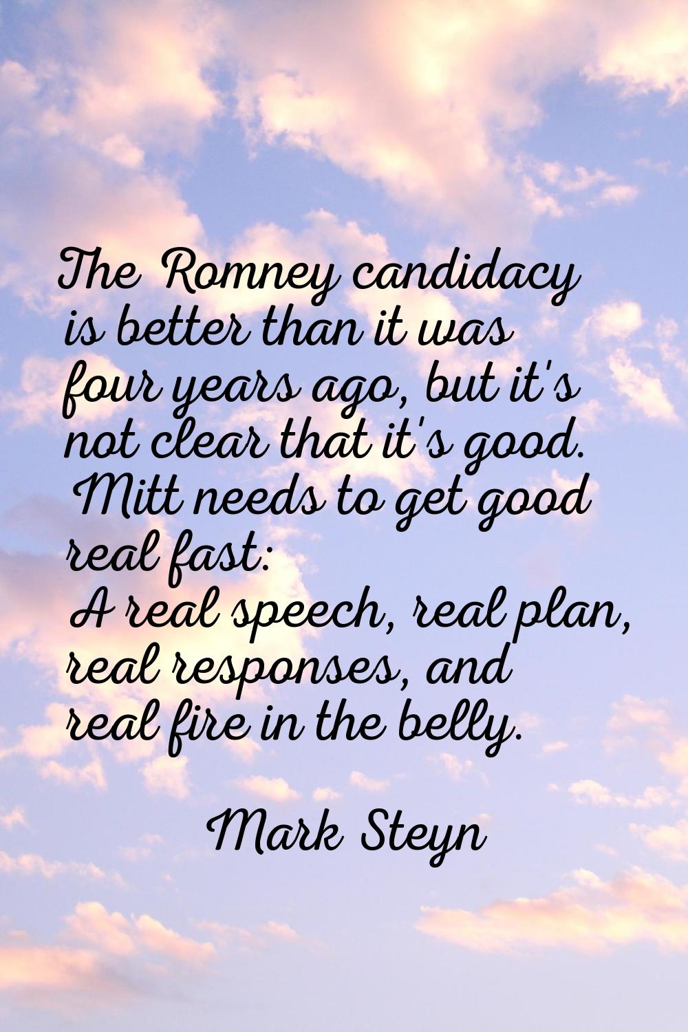 The Romney candidacy is better than it was four years ago, but it's not clear that it's good. Mitt 