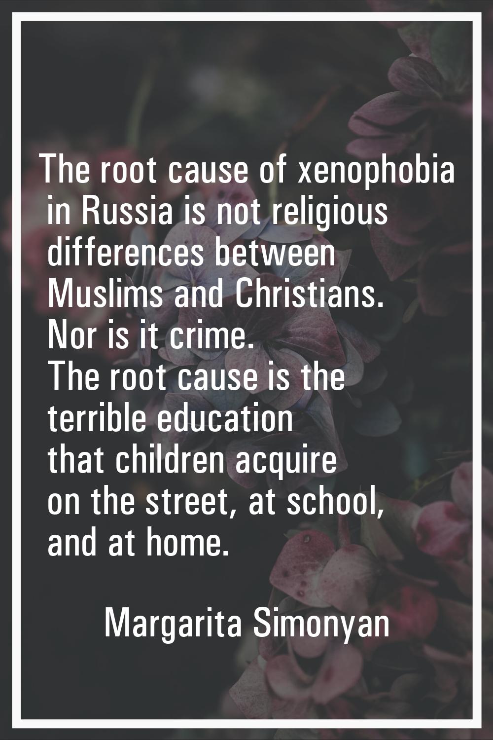 The root cause of xenophobia in Russia is not religious differences between Muslims and Christians.