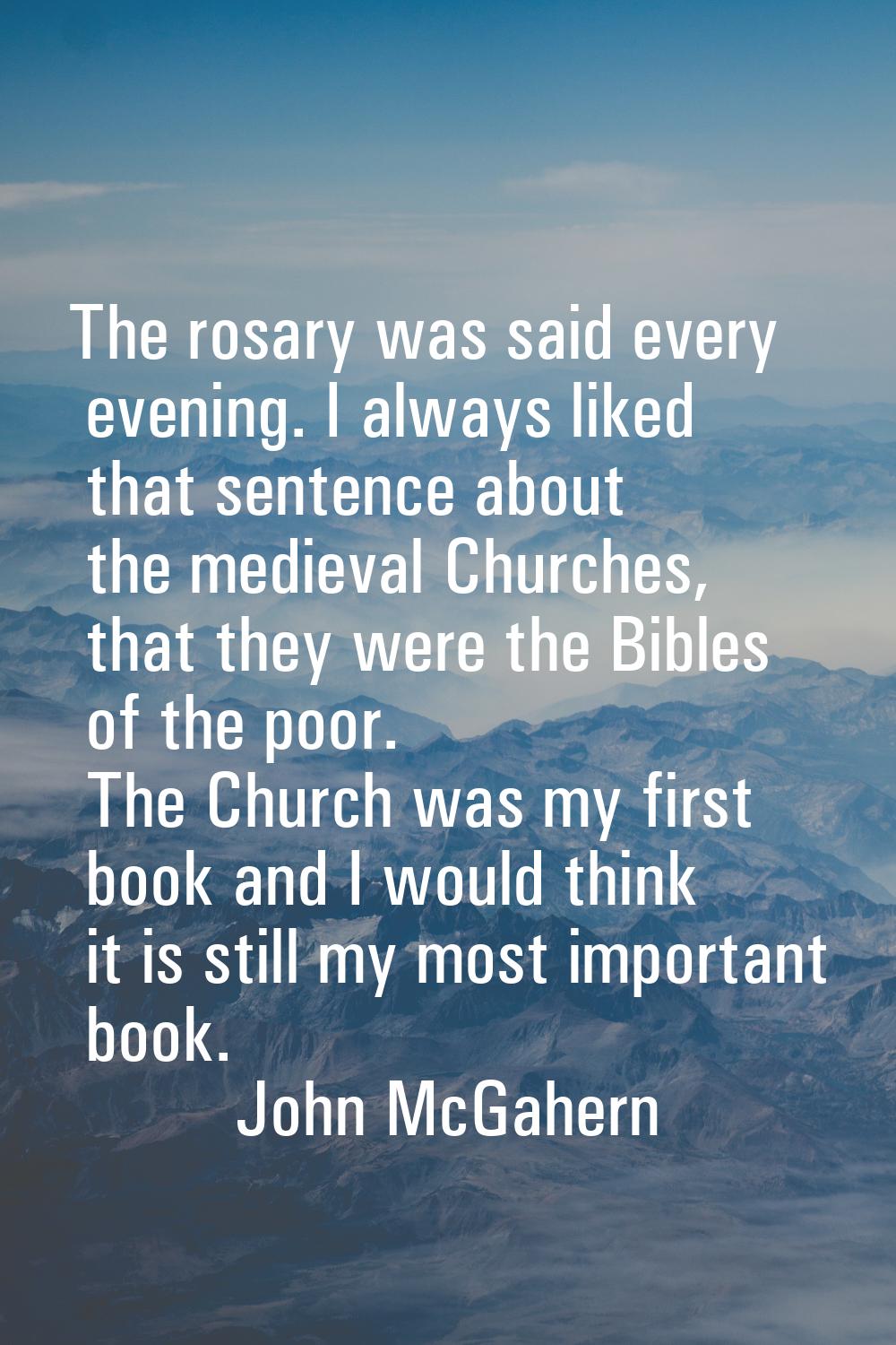 The rosary was said every evening. I always liked that sentence about the medieval Churches, that t