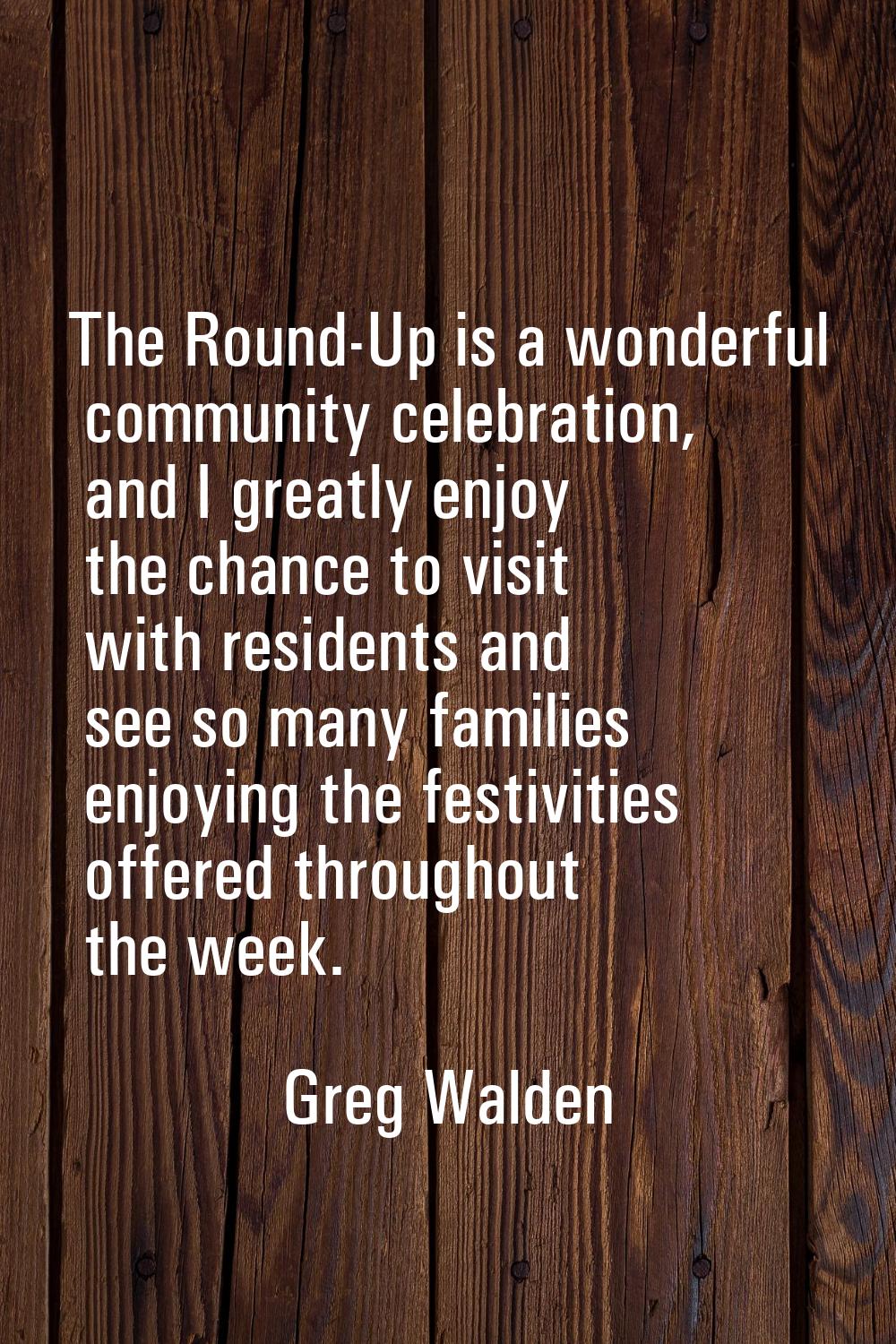 The Round-Up is a wonderful community celebration, and I greatly enjoy the chance to visit with res