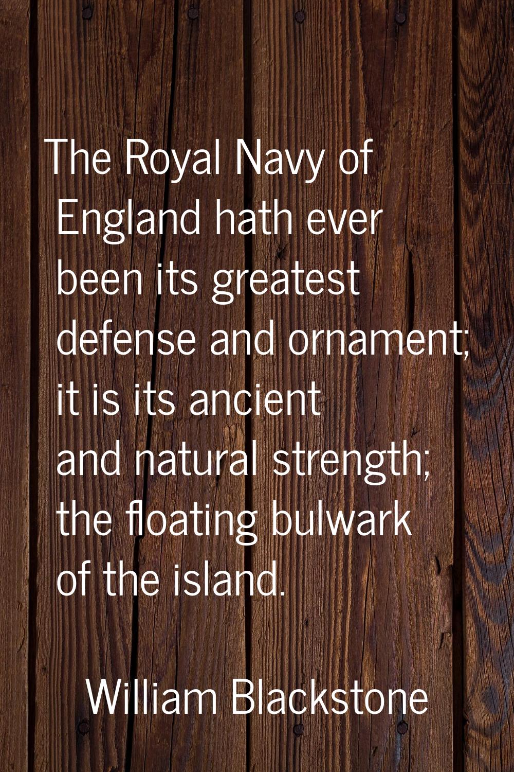 The Royal Navy of England hath ever been its greatest defense and ornament; it is its ancient and n