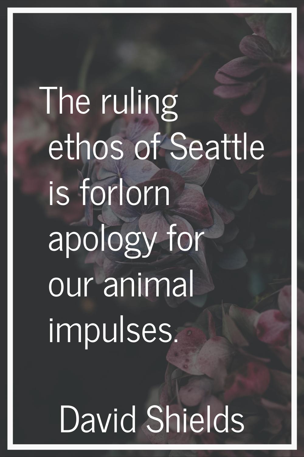 The ruling ethos of Seattle is forlorn apology for our animal impulses.