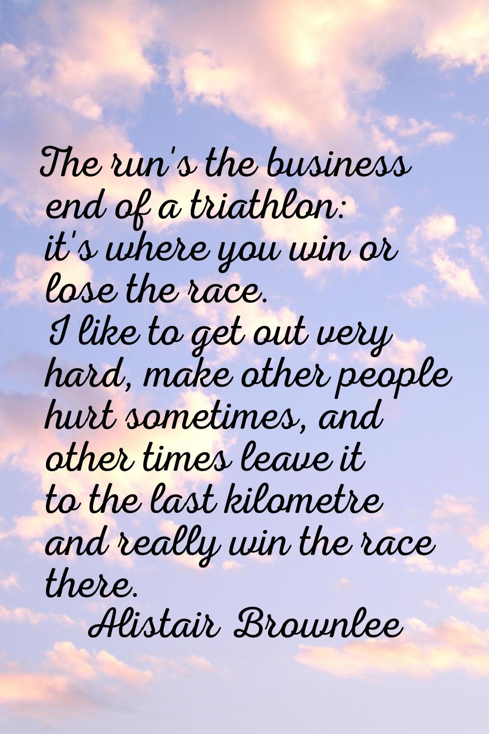 The run's the business end of a triathlon: it's where you win or lose the race. I like to get out v