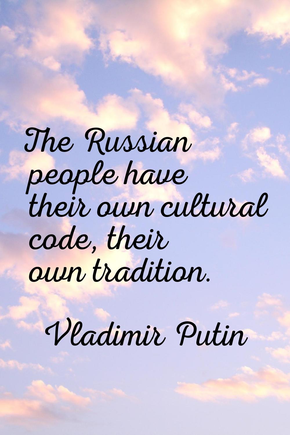 The Russian people have their own cultural code, their own tradition.