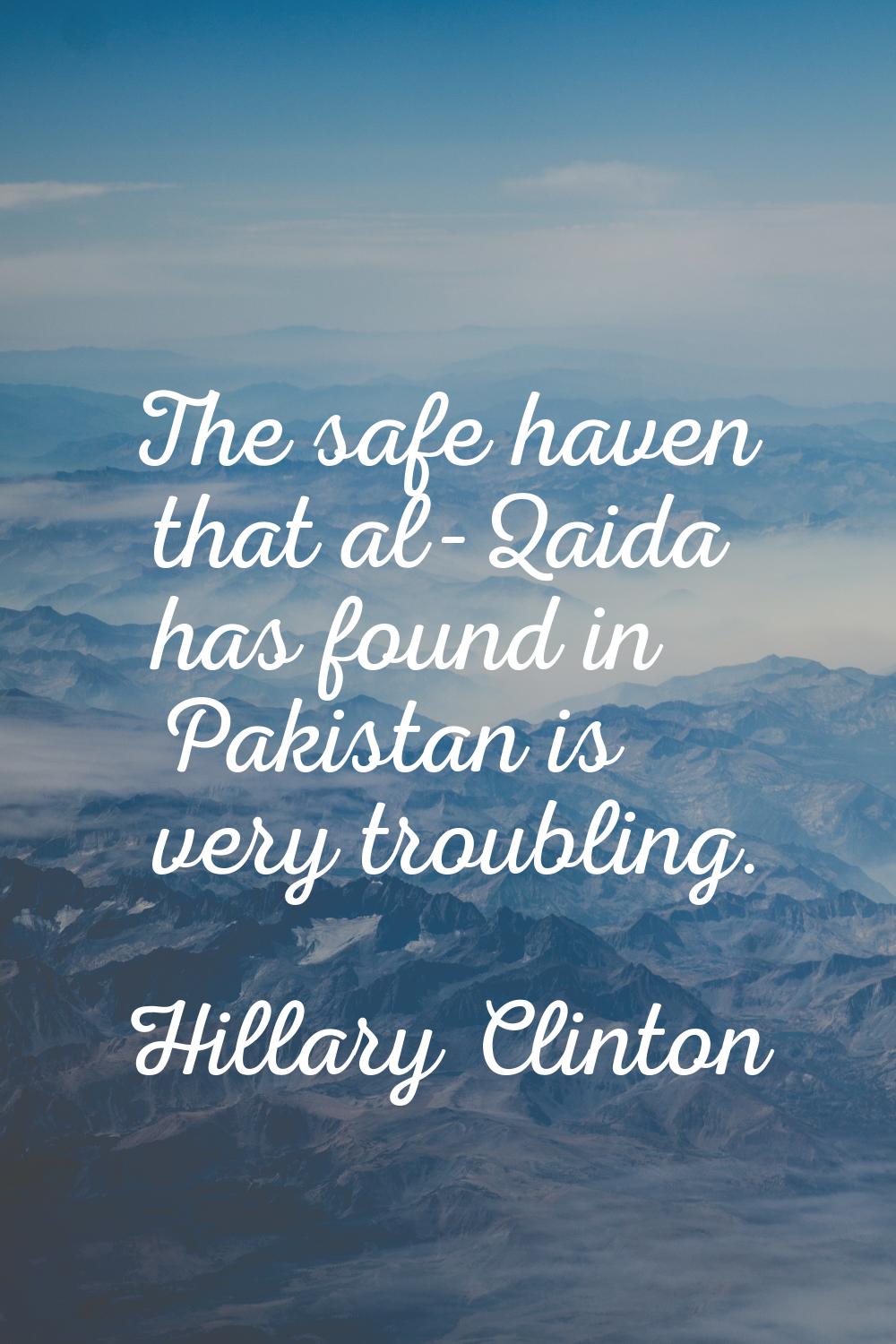 The safe haven that al-Qaida has found in Pakistan is very troubling.