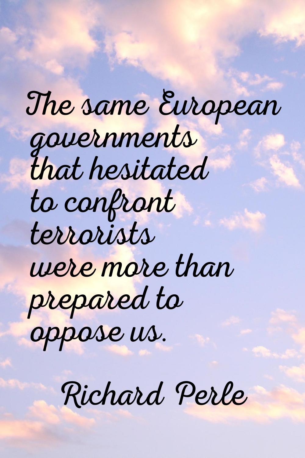 The same European governments that hesitated to confront terrorists were more than prepared to oppo